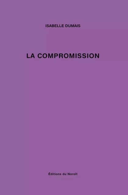 La compromission - Isabelle Dumais - Éditions du Noroît