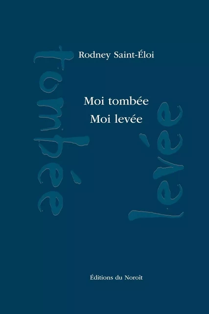 Moi tombée. Moi levée - Rodney Saint-Éloi - Éditions du Noroît