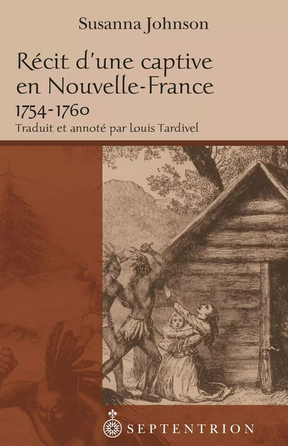 Récit d'une captive en Nouvelle-France, 1754-1760 - Susanna Johnson - Éditions du Septentrion