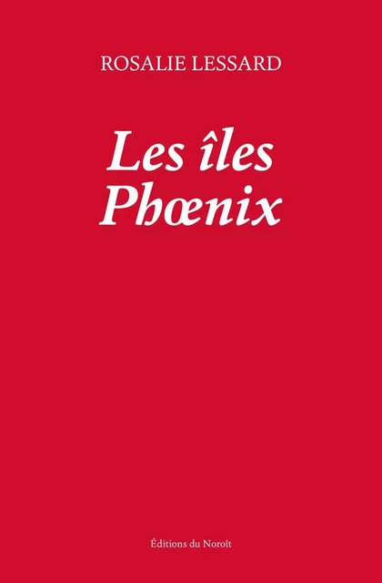 Les îles Phoenix - Rosalie Lessard - Éditions du Noroît