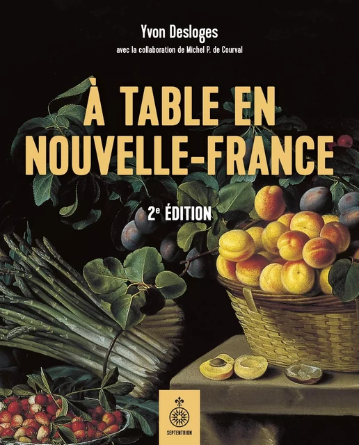 À table en Nouvelle-France, deuxième édition - Yvon Desloges - Éditions du Septentrion