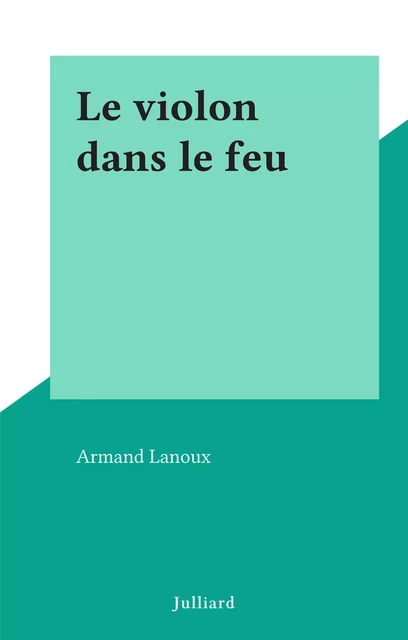 Le violon dans le feu - Armand Lanoux - (Julliard) réédition numérique FeniXX