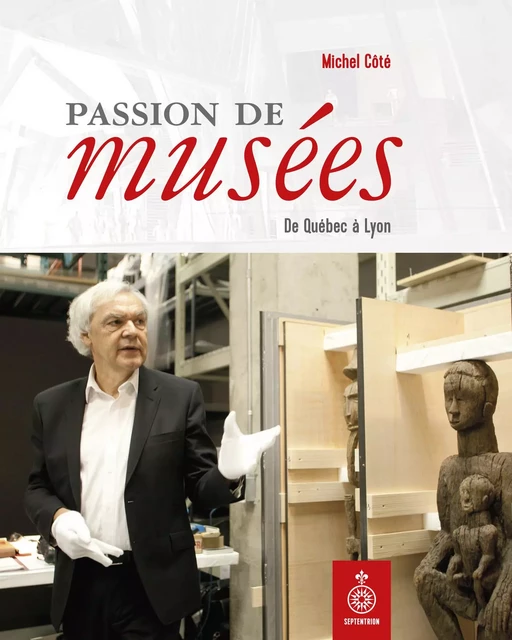 Passion de musées - Michel Côté - Éditions du Septentrion