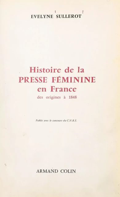 Histoire de la presse féminine en France, des origines à 1848 - Évelyne Sullerot - (Armand Colin) réédition numérique FeniXX