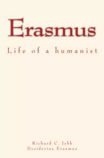 Erasmus - Richard C. Jebb, Desiderius Erasmus - Literature and Knowledge Publishing