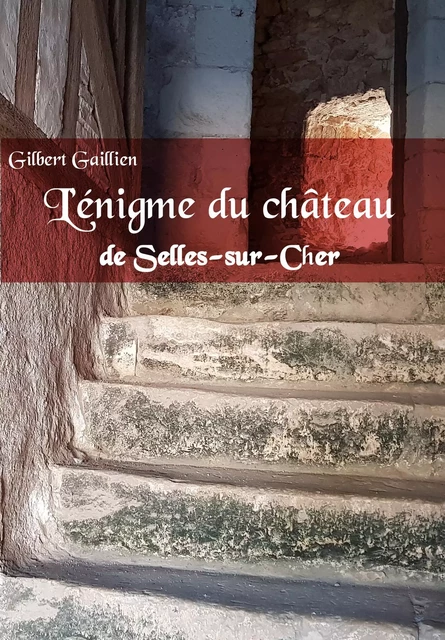 L'énigme du château de Selles-sur-Cher - Gilbert Gaillien - Bookelis