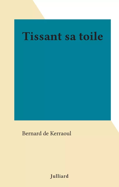 Tissant sa toile - Bernard de Kerraoul - (Julliard) réédition numérique FeniXX