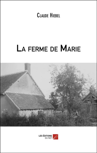 La ferme de Marie - Claude Hiebel - Les Éditions du Net