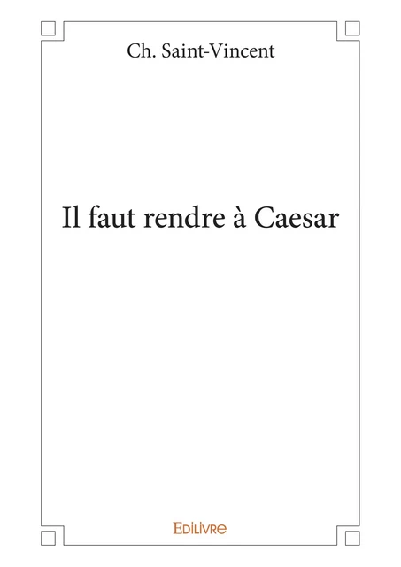 Il faut rendre à Caesar - Ch. Saint-Vincent - Editions Edilivre