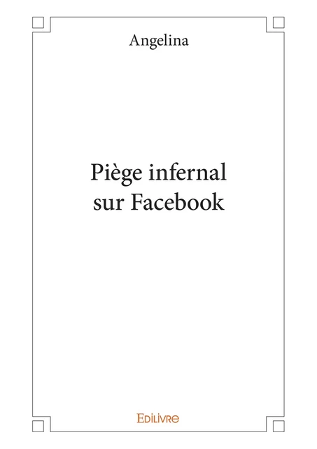 Piège infernal sur Facebook -  Angelina - Editions Edilivre