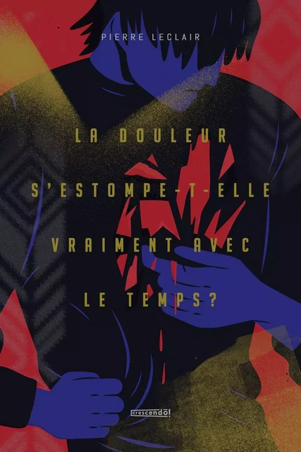 La douleur s'estompe-t-elle vraiment avec le temps? - Pierre Leclair - Les Éditions Crescendo!