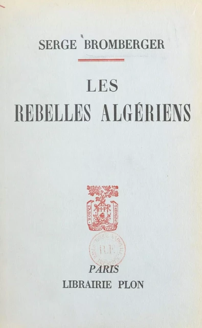 Les rebelles algériens - Serge Bromberger - (Plon) réédition numérique FeniXX