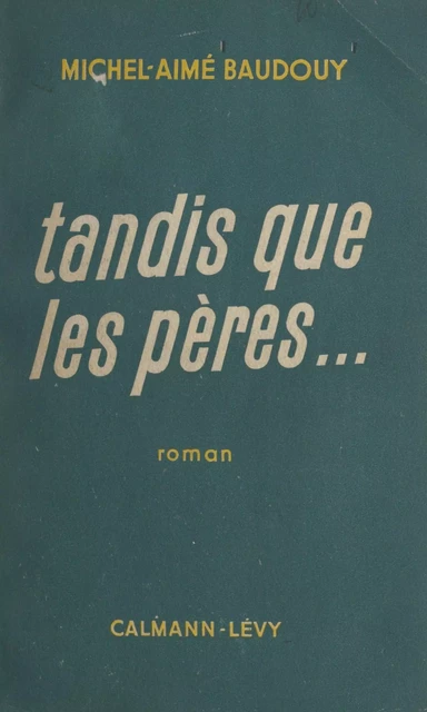 Tandis que les pères... - Michel-Aimé Baudouy - (Calmann-Lévy) réédition numérique FeniXX