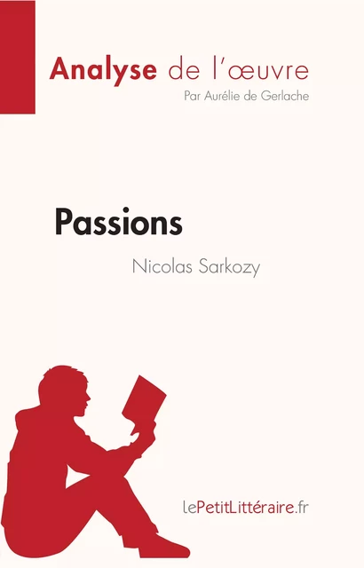 Passions de Nicolas Sarkozy (Analyse de l'oeuvre) - Aurélie de Gerlache - lePetitLitteraire.fr