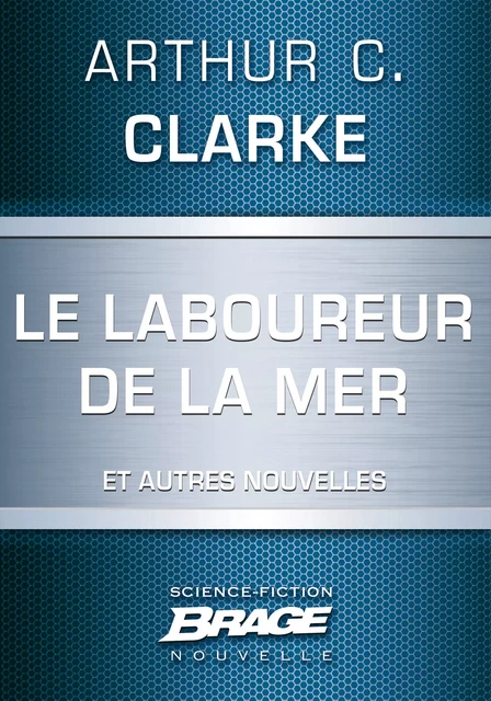 Le Laboureur de la mer (suivi de) Et la lumière tue (suivi de) Ils hériteront de la Terre - Arthur C. Clarke - Bragelonne