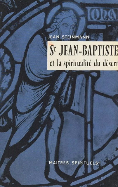 Saint Jean-Baptiste et la spiritualité du désert - Jean Steinmann - (Seuil) réédition numérique FeniXX