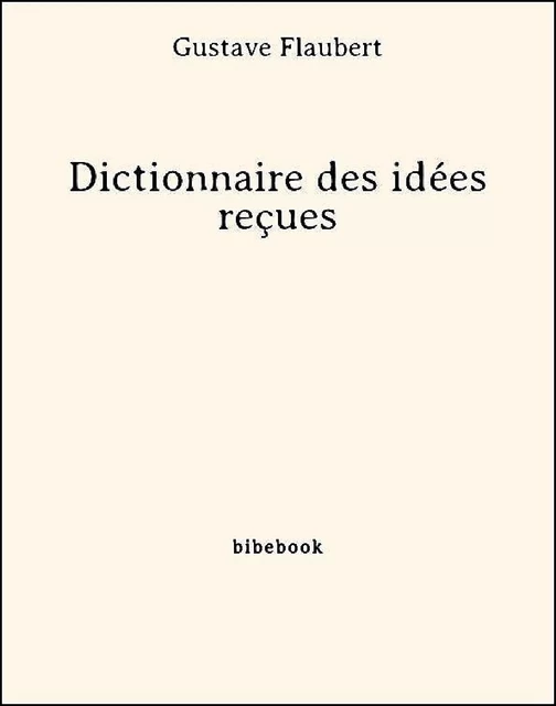 Dictionnaire des idées reçues - Gustave Flaubert - Bibebook