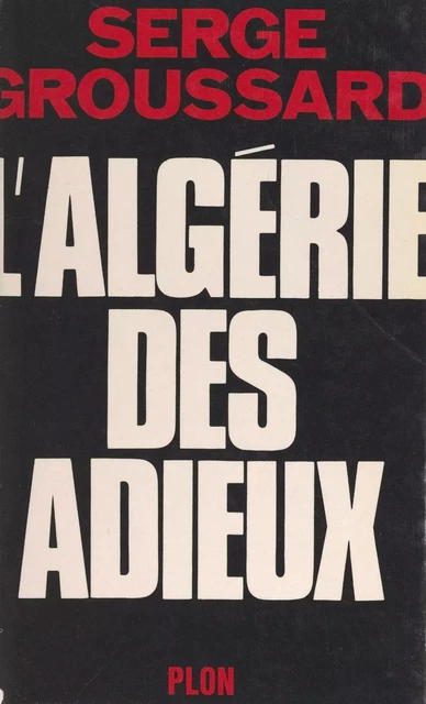 L'Algérie des adieux - Serge Groussard - (Plon) réédition numérique FeniXX