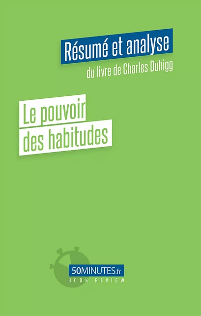 Le pouvoir des habitudes (Résumé et analyse du livre de Charles Duhigg) - Silvain Hautefin - 50Minutes.fr