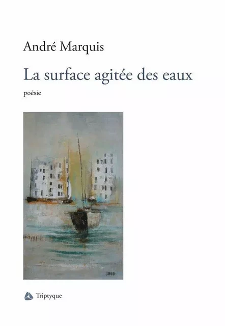 La surface agitée des eaux - André Marquis - Éditions Triptyque