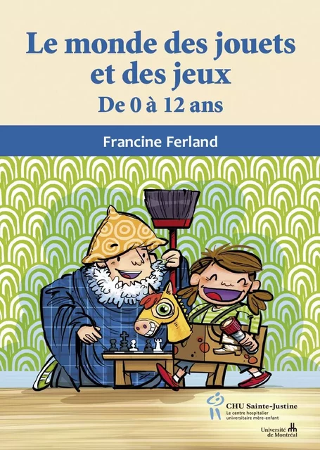 Monde des jouets et des jeux (Le) - Francine Ferland - Éditions du CHU Sainte-Justine