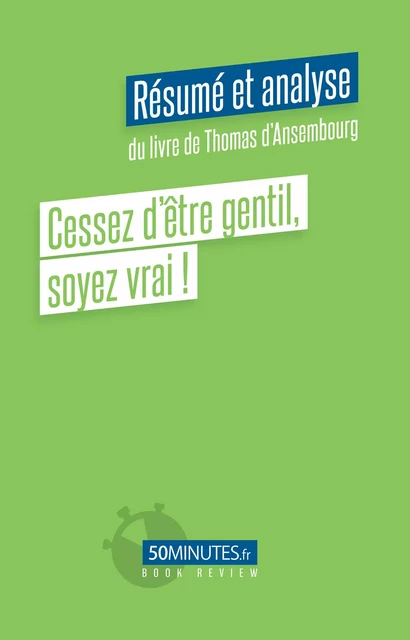 Cessez d'être gentil, soyez vrai ! (Résumé et analyse de Thomas d'Ansembourg) - Stéphanie Banderier - 50Minutes.fr