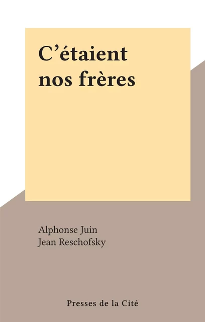 C'étaient nos frères - Alphonse Juin - (Presses de la Cité) réédition numérique FeniXX