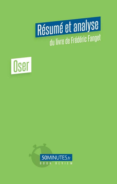 Oser (Résumé et analyse du livre de Frédéric Fanget) - Aurélie Dorchy - 50Minutes.fr