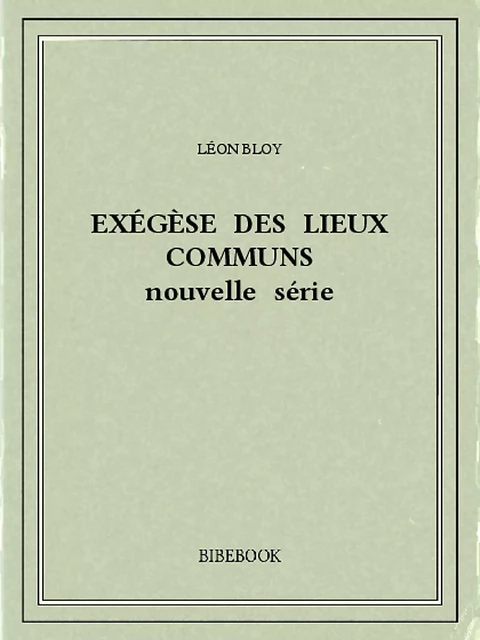 Exégèse des Lieux Communs (nouvelle série) - Léon Bloy - Bibebook