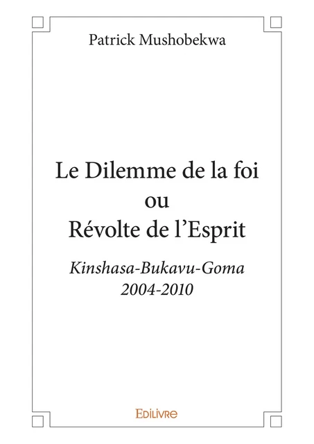 Le Dilemme de la foi ou Révolte de l’Esprit - Patrick Mushobekwa - Editions Edilivre