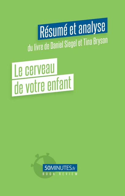 Le cerveau de votre enfant (Résumé et analyse du livre de Daniel Siegel et Tina Bryson) - Noémie Barthélemy - 50Minutes.fr