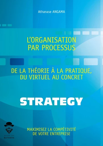 L'Organisation par processus : de la théorie à la pratique, du virtuel au concret - Athanase Angama - Société des écrivains