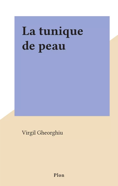 La tunique de peau - Virgil Gheorghiu - (Plon) réédition numérique FeniXX