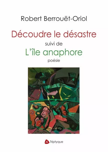 Découdre le désastre suivi de L'île anaphore - Robert Berrouët-Oriol - Éditions Triptyque