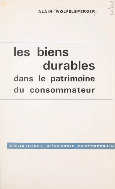 Les biens durables dans le patrimoine du consommateur - Alain Wolfelsperger - (Presses universitaires de France) réédition numérique FeniXX