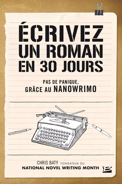 Écrivez un roman en 30 jours - Pas de panique, grâce au NaNoWriMo - Chris Baty - Bragelonne