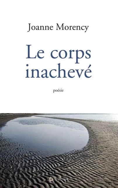 Le corps inachevé - Joanne Morency - Éditions Triptyque