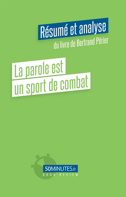 La parole est un sport de combat (Résumé et analyse du livre de Bertrand Périer) - Lorène Marty - 50Minutes.fr