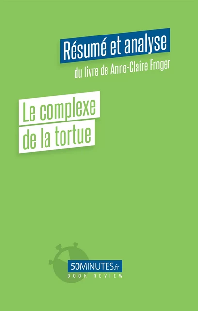 Le complexe de la tortue (Résumé et analyse du livre de Anne-Claire Froger) - Stéphanie Henry - 50Minutes.fr