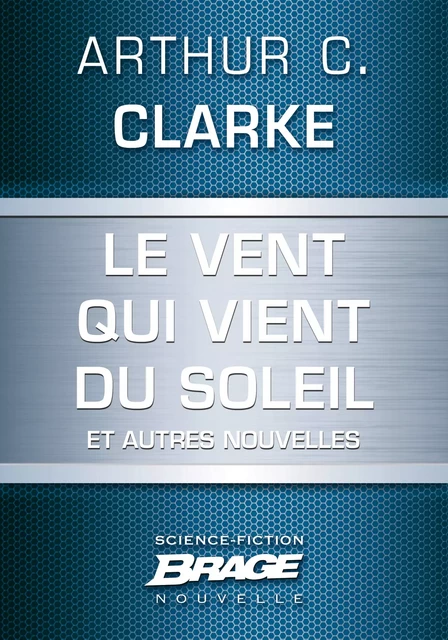 Le Vent qui vient du soleil (suivi de) La Plus Longue Histoire de science-fiction jamais contée (su - Arthur C. Clarke - Bragelonne