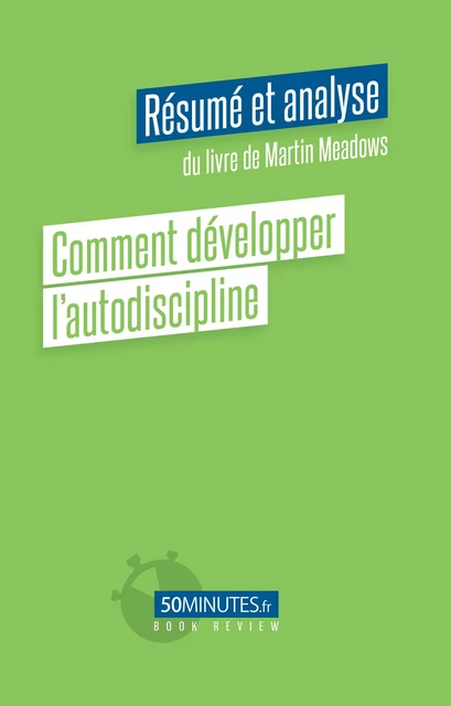 Comment développer l'autodiscipline (Résumé et analyse du livre de Martin Meadows) - Céline D'Hulst - 50Minutes.fr