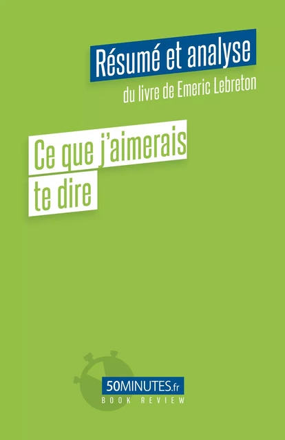 Ce que j'aimerais te dire (Résumé et analyse du livre de Emeric Lebreton) - Emeline Colpaert - 50Minutes.fr