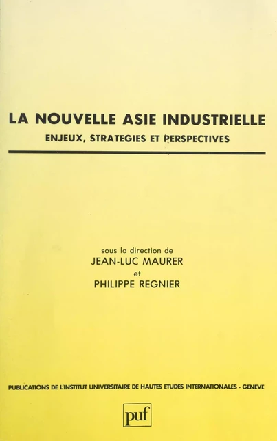 La nouvelle Asie industrielle : enjeux, stratégies et perspectives -  Collectif,  Institut universitaire de hautes études internationales - (Presses universitaires de France) réédition numérique FeniXX