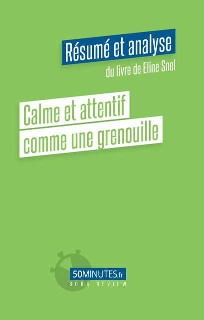 Calme et attentif comme une grenouille (Résumé et analyse du livre de Eline Snel) - Aurélie Dorchy - 50Minutes.fr