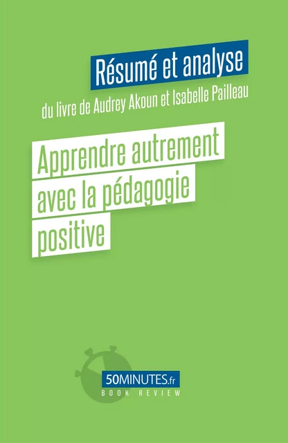 Apprendre autrement avec la pédagogie positive (Résumé et analyse du livre de Audrey Akoun) - Paola Beguin - 50Minutes.fr