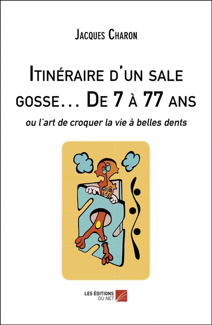 Itinéraire d'un sale gosse… De 7 à 77 ans - Jacques Charon - Les Éditions du Net