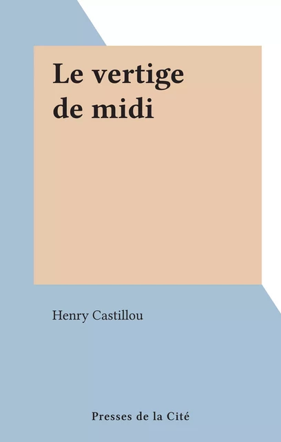 Le vertige de midi - Henry Castillou - (Presses de la Cité) réédition numérique FeniXX