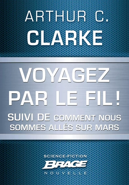 Voyagez par le Fil (suivi de) Comment nous sommes allés sur Mars - Arthur C. Clarke - Bragelonne