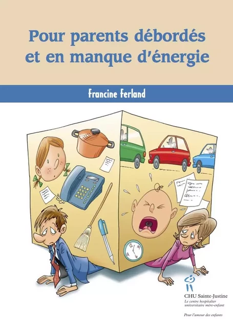 Pour parents débordés et en manque d’énergie - Francine Ferland - Éditions du CHU Sainte-Justine