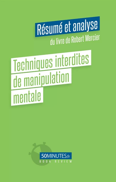 Techniques interdites de manipulation mentale (Résumé et analyse du livre de Robert Mercier) - Florian Masut - 50Minutes.fr